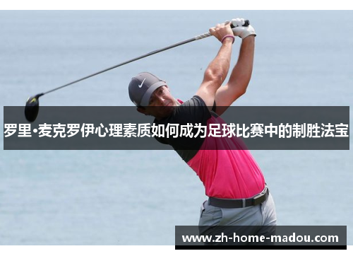罗里·麦克罗伊心理素质如何成为足球比赛中的制胜法宝